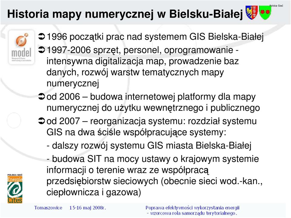 wewnętrznego i publicznego od 2007 reorganizacja systemu: rozdział systemu GIS na dwa ściśle współpracujące systemy: - dalszy rozwój systemu GIS miasta