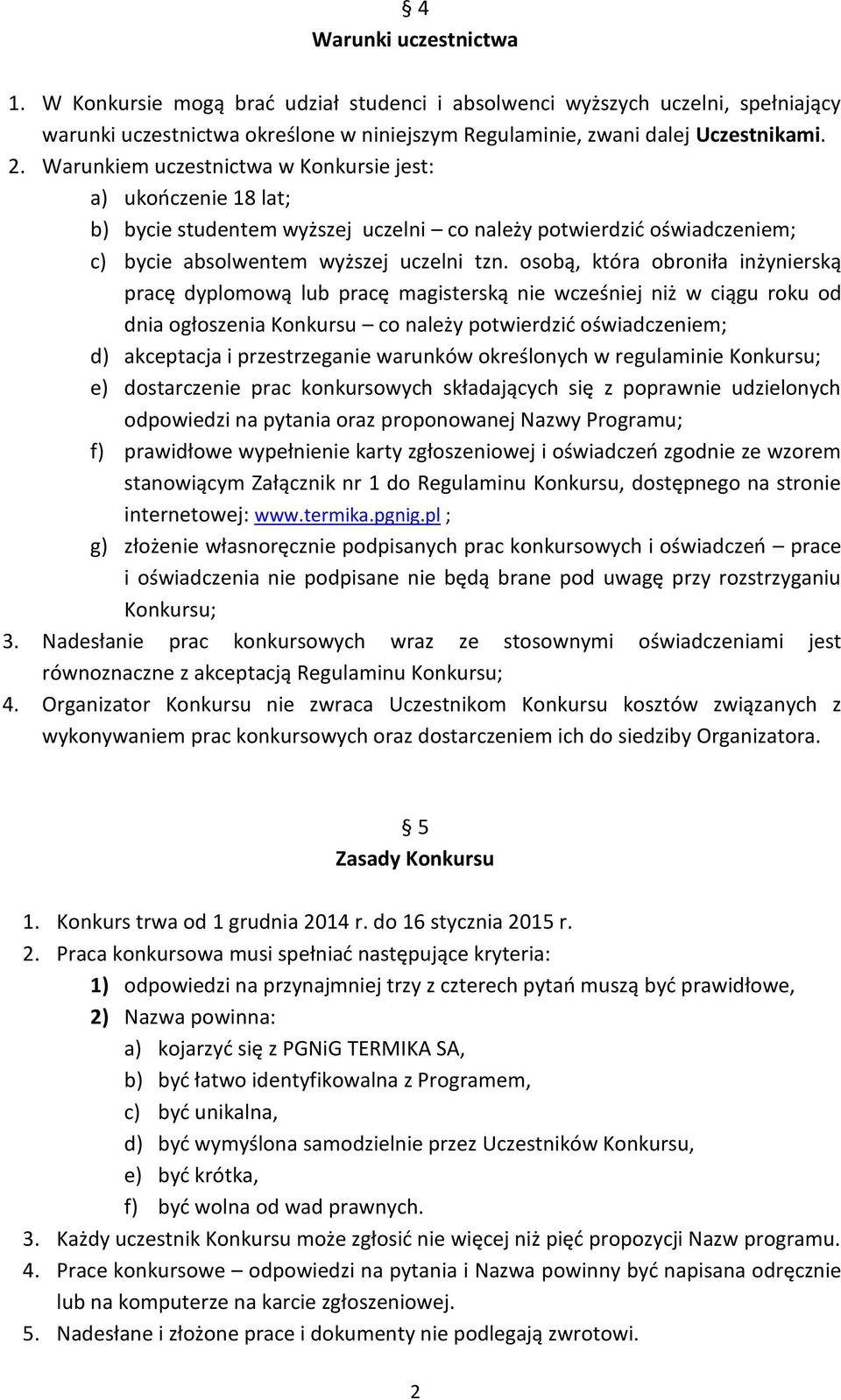 osobą, która obroniła inżynierską pracę dyplomową lub pracę magisterską nie wcześniej niż w ciągu roku od dnia ogłoszenia Konkursu co należy potwierdzić oświadczeniem; d) akceptacja i przestrzeganie