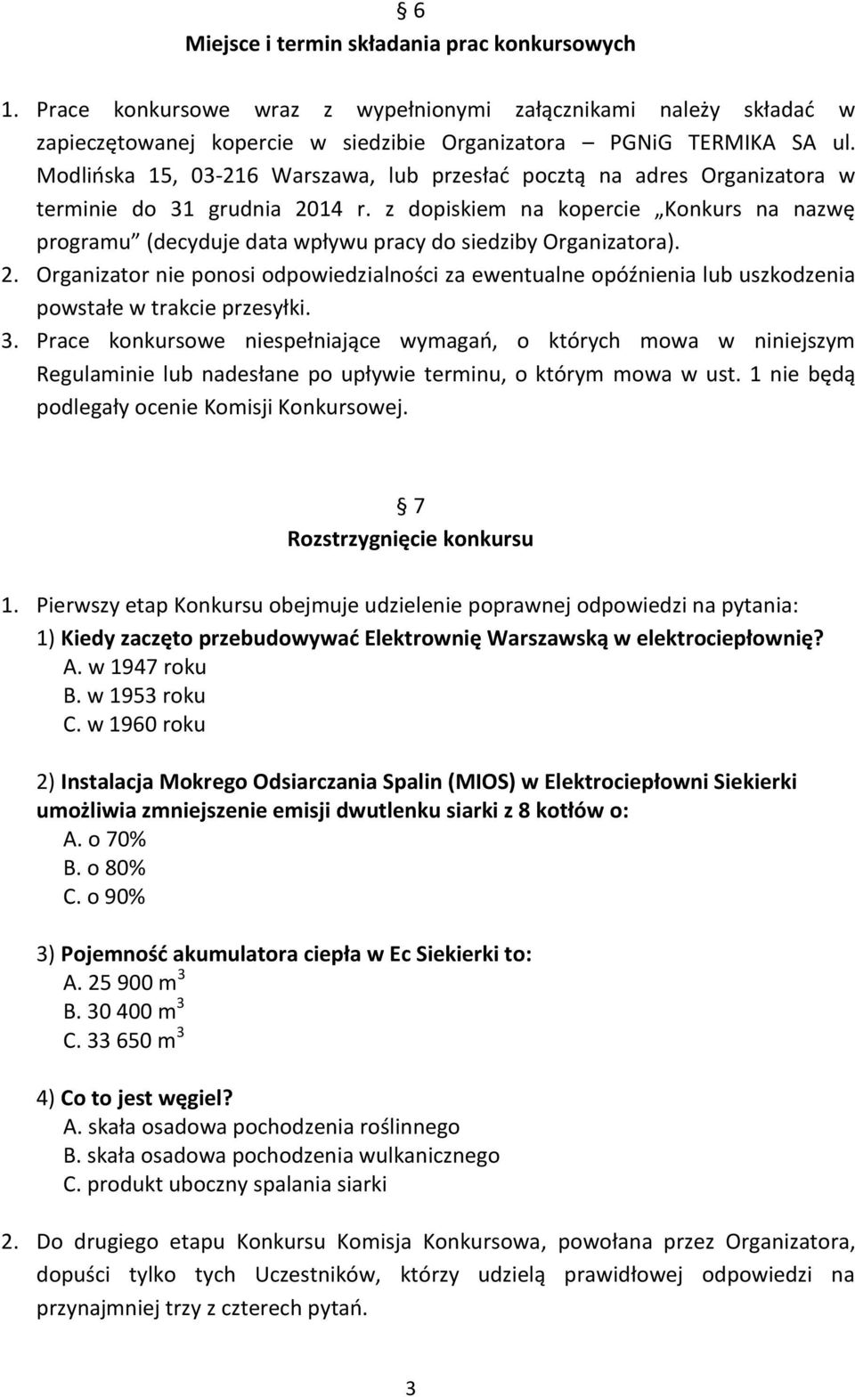 z dopiskiem na kopercie Konkurs na nazwę programu (decyduje wpływu pracy do siedziby Organizatora). 2.