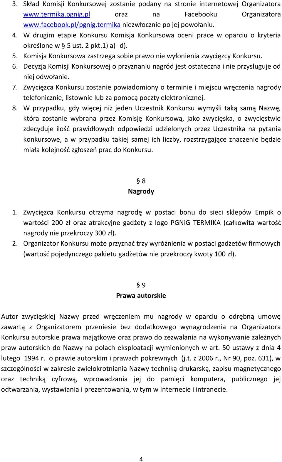 Decyzja Komisji Konkursowej o przyznaniu nagród jest ostateczna i nie przysługuje od niej odwołanie. 7.