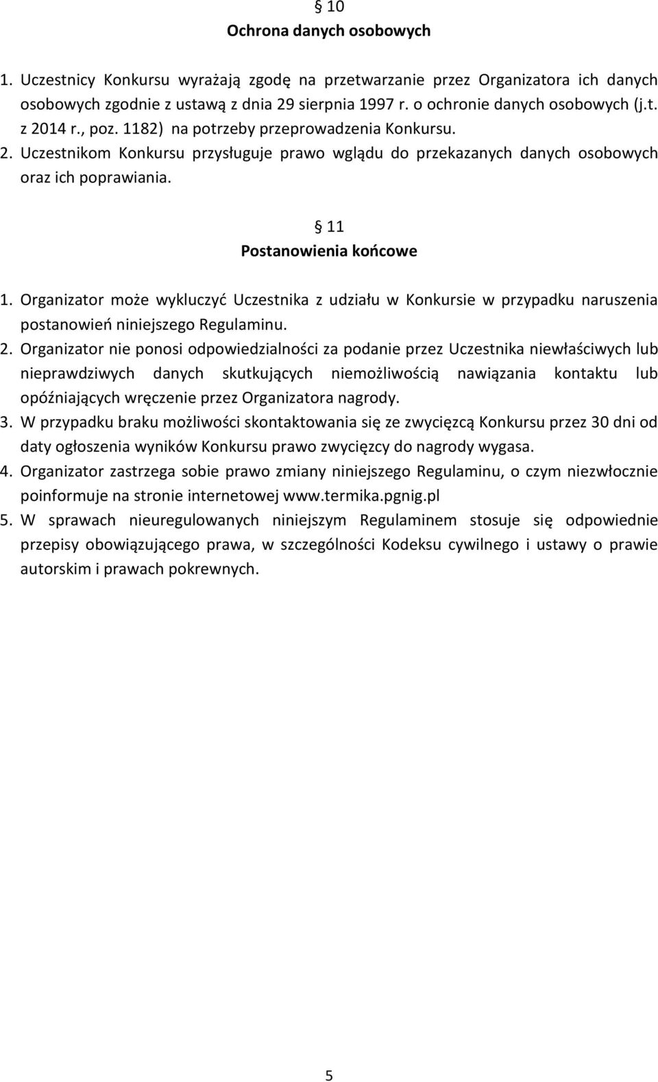 Organizator może wykluczyć Uczestnika z udziału w Konkursie w przypadku naruszenia postanowień niniejszego Regulaminu. 2.