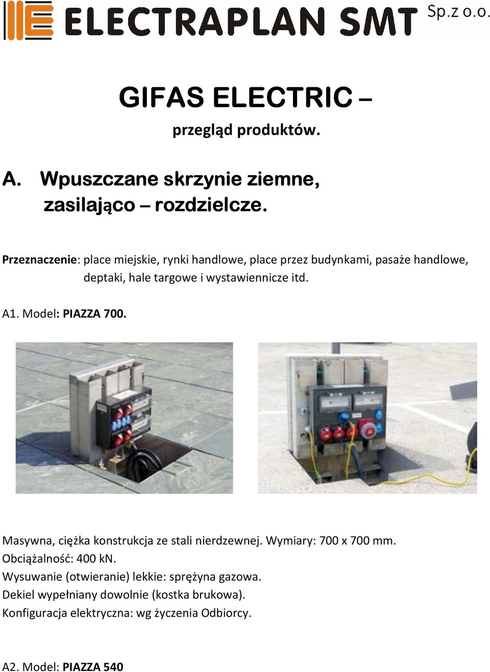 itd. A1. Model: PIAZZA 700. Masywna, ciężka konstrukcja ze stali nierdzewnej. Wymiary: 700 x 700 mm. Obciążalność: 400 kn.