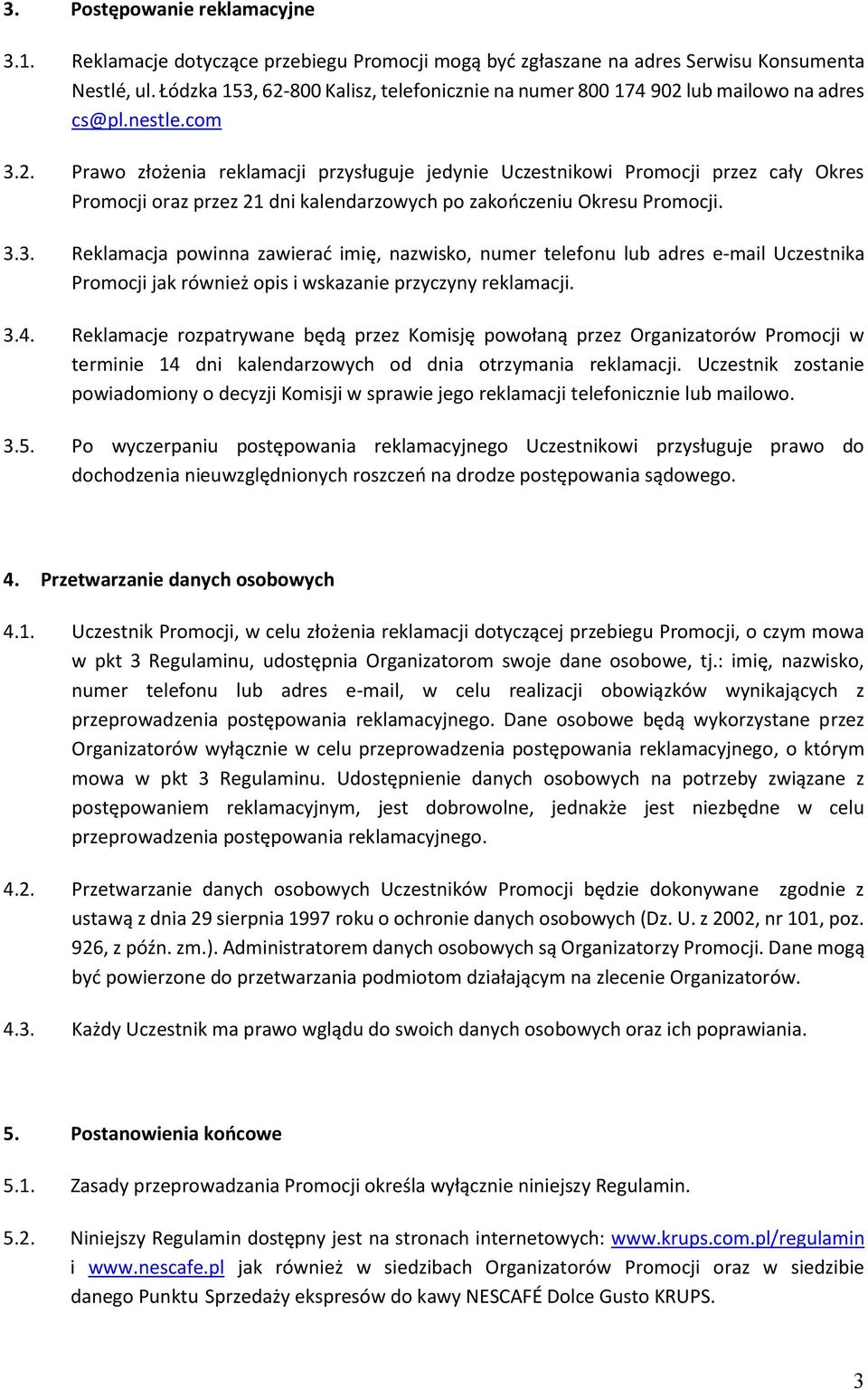 3.3. Reklamacja powinna zawierać imię, nazwisko, numer telefonu lub adres e-mail Uczestnika Promocji jak również opis i wskazanie przyczyny reklamacji. 3.4.