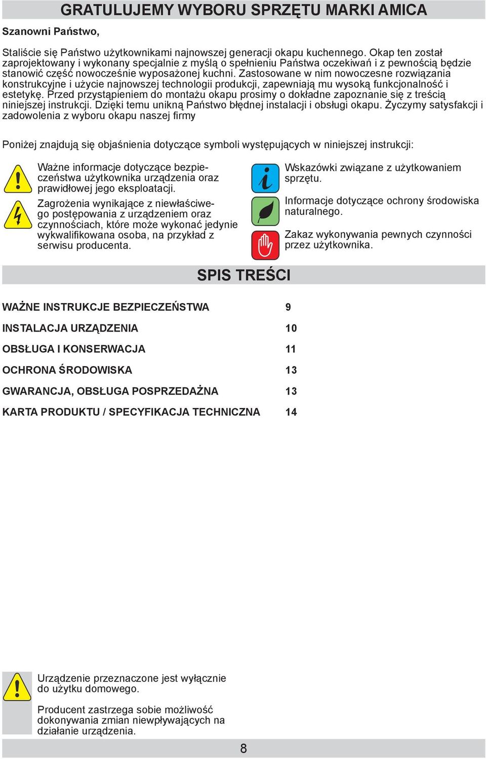 Zastosowane w nim nowoczesne rozwiązania konstrukcyjne i użycie najnowszej technologii produkcji, zapewniają mu wysoką funkcjonalność i estetykę.