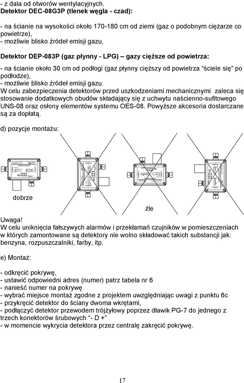 Detektor DEC-08G3P (tlenek węgla - czad): - na ścianie na wysokości około 70-80 cm od ziemi (gaz o podobnym ciężarze co powietrze), - możliwie blisko źródeł emisji gazu, Detektor DEP-083P (gaz płynny