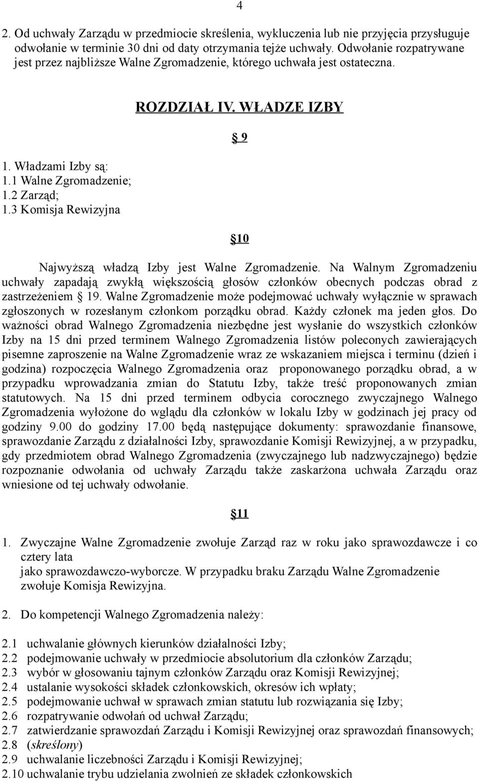 WŁADZE IZBY 9 10 Najwyższą władzą Izby jest Walne Zgromadzenie. Na Walnym Zgromadzeniu uchwały zapadają zwykłą większością głosów członków obecnych podczas obrad z zastrzeżeniem 19.