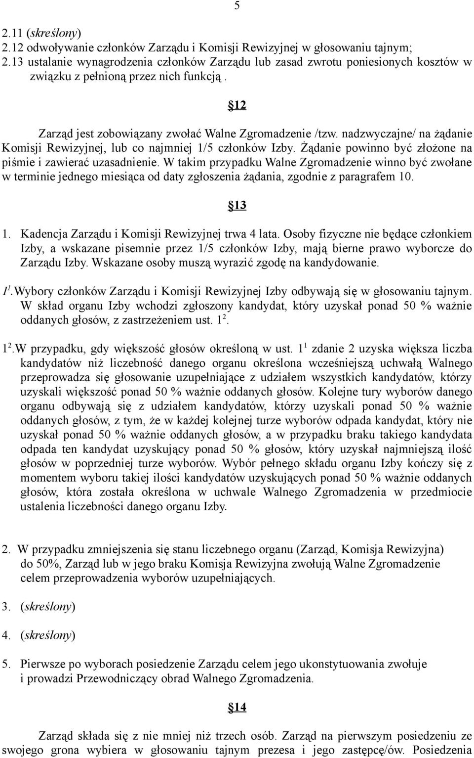 nadzwyczajne/ na żądanie Komisji Rewizyjnej, lub co najmniej 1/5 członków Izby. Żądanie powinno być złożone na piśmie i zawierać uzasadnienie.