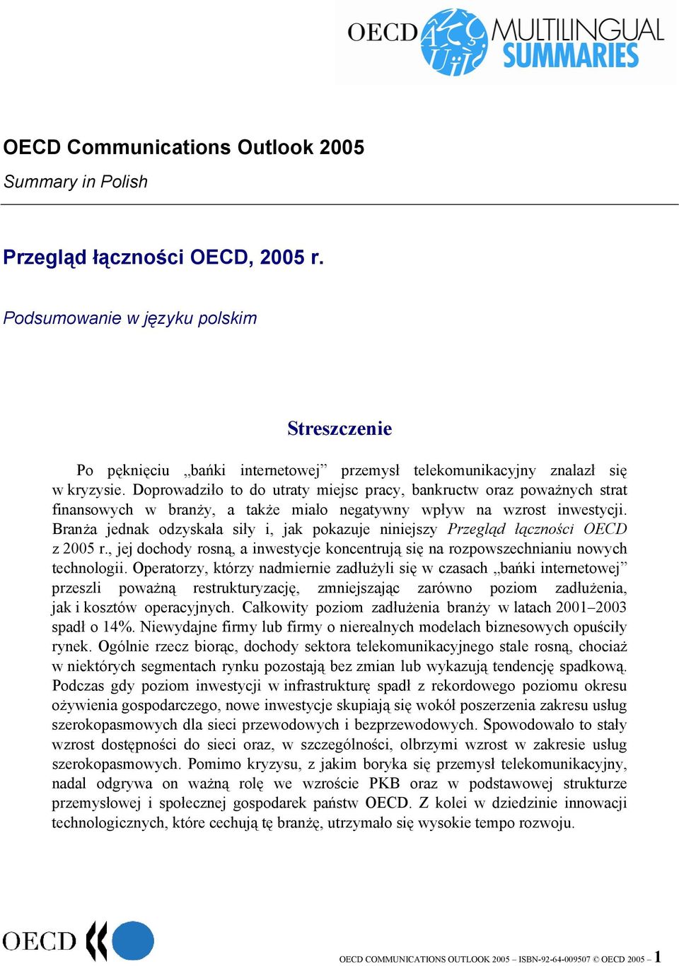 Doprowadziło to do utraty miejsc pracy, bankructw oraz poważnych strat finansowych w branży, a także miało negatywny wpływ na wzrost inwestycji.