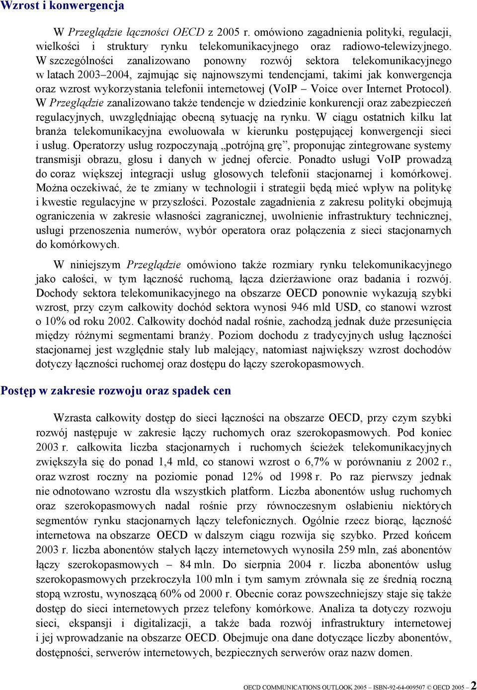 internetowej (VoIP Voice over Internet Protocol). W Przeglądzie zanalizowano także tendencje w dziedzinie konkurencji oraz zabezpieczeń regulacyjnych, uwzględniając obecną sytuację na rynku.