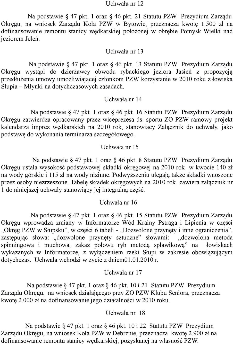 13 Statutu PZW Prezydium Zarządu Okręgu wystąpi do dzierżawcy obwodu rybackiego jeziora Jasień z propozycją przedłużenia umowy umożliwiającej członkom PZW korzystanie w 2010 roku z łowiska Słupia