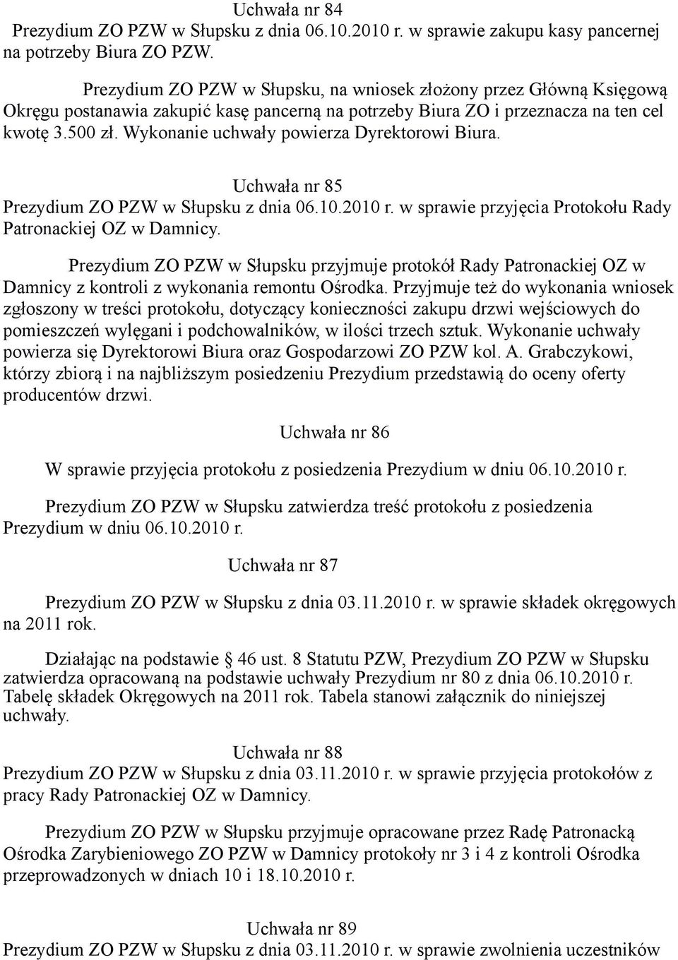 Wykonanie uchwały powierza Dyrektorowi Biura. Uchwała nr 85 Prezydium ZO PZW w Słupsku z dnia 06.10.2010 r. w sprawie przyjęcia Protokołu Rady Patronackiej OZ w Damnicy.