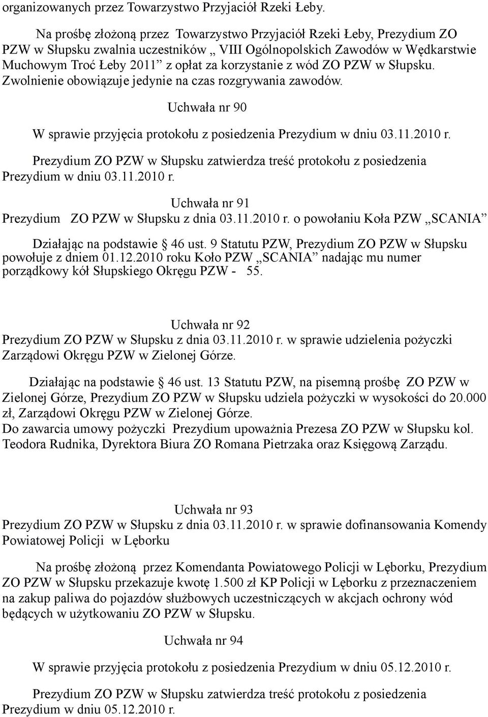 wód ZO PZW w Słupsku. Zwolnienie obowiązuje jedynie na czas rozgrywania zawodów. Uchwała nr 90 W sprawie przyjęcia protokołu z posiedzenia Prezydium w dniu 03.11.2010 r.