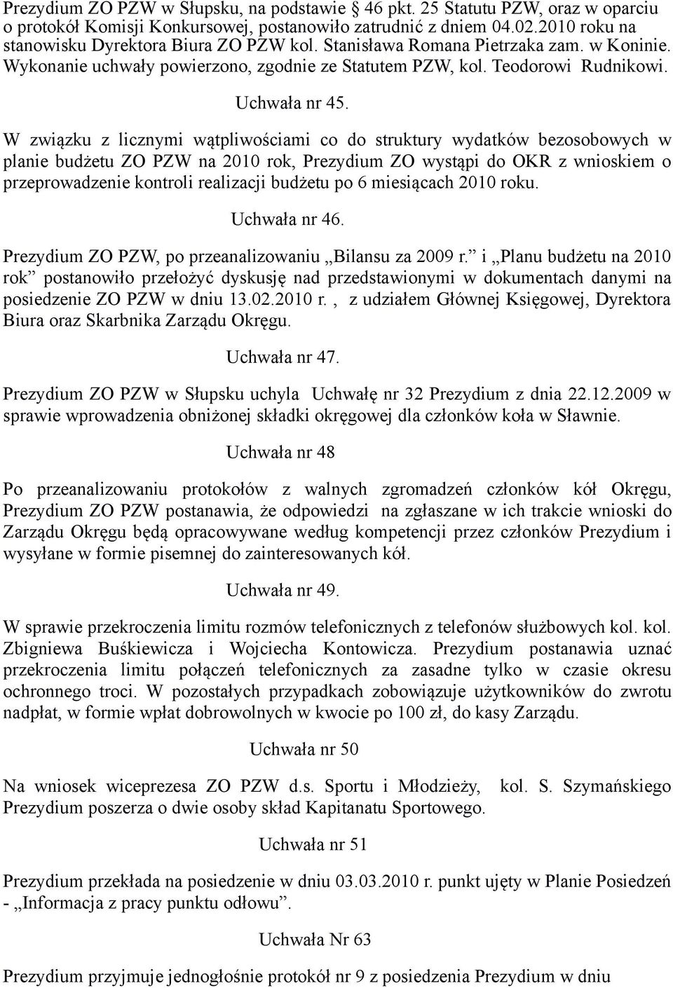 W związku z licznymi wątpliwościami co do struktury wydatków bezosobowych w planie budżetu ZO PZW na 2010 rok, Prezydium ZO wystąpi do OKR z wnioskiem o przeprowadzenie kontroli realizacji budżetu po