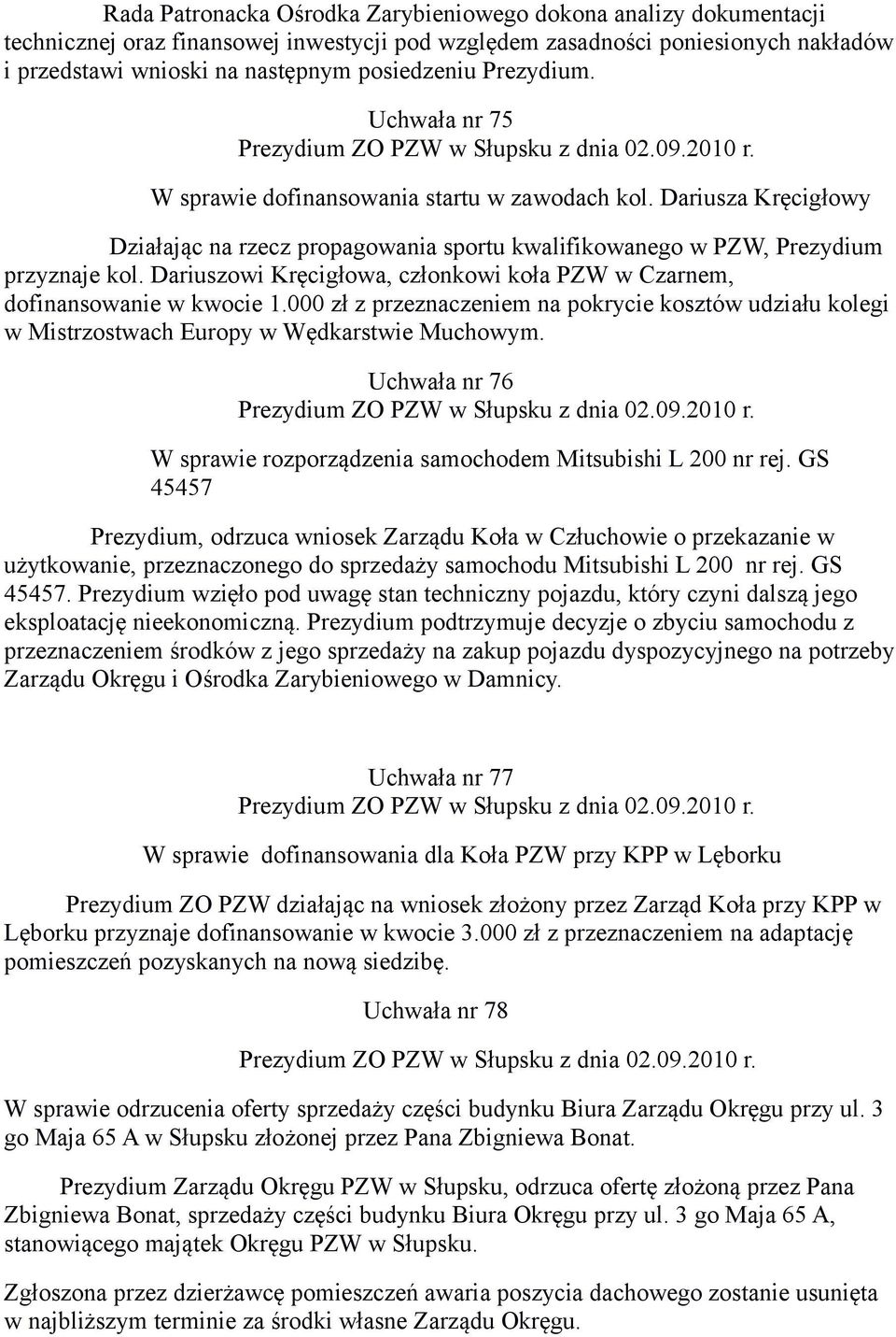 Dariusza Kręcigłowy Działając na rzecz propagowania sportu kwalifikowanego w PZW, Prezydium przyznaje kol. Dariuszowi Kręcigłowa, członkowi koła PZW w Czarnem, dofinansowanie w kwocie 1.