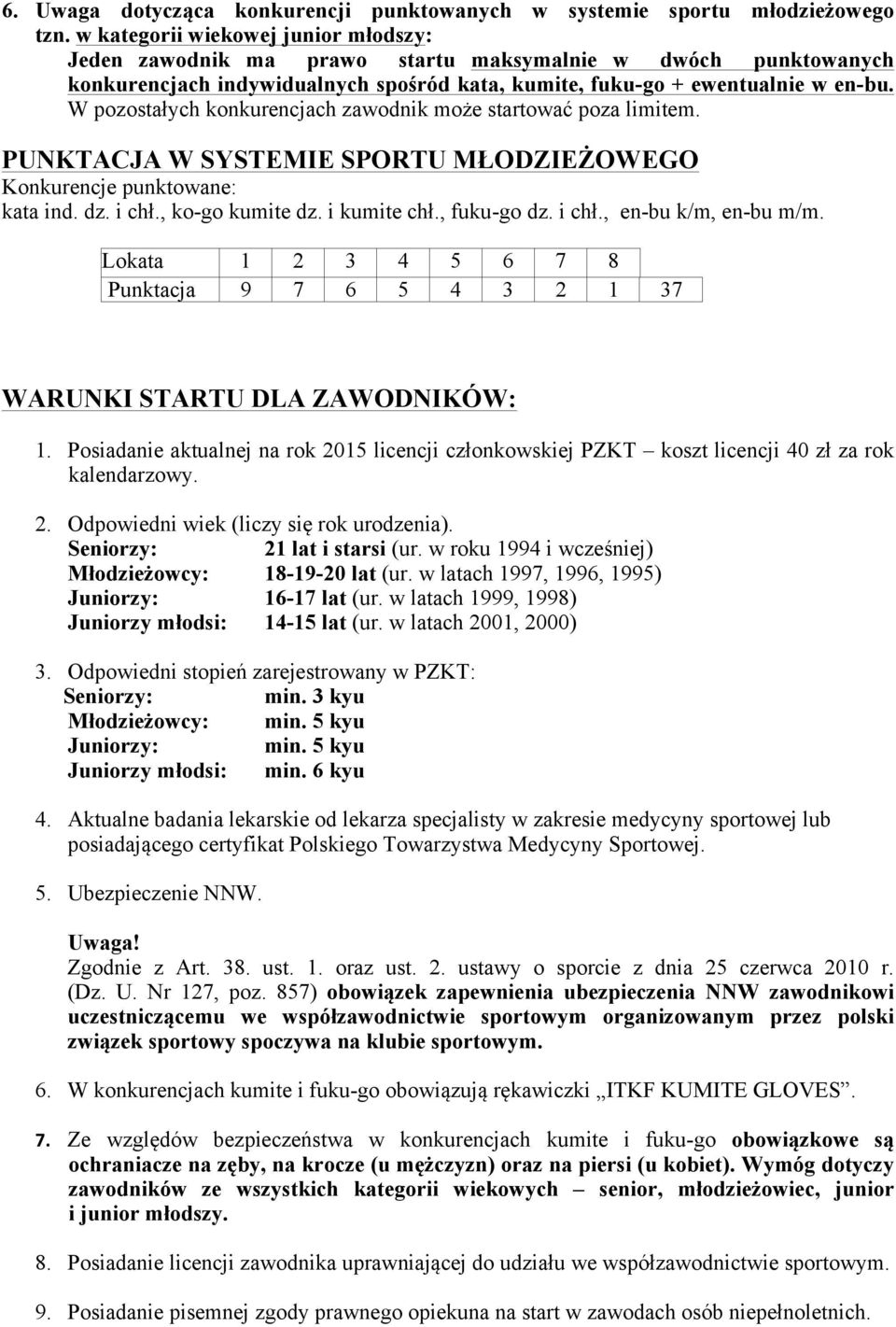 W pozostałych konkurencjach zawodnik może startować poza limitem. PUNKTACJA W SYSTEMIE SPORTU MŁODZIEŻOWEGO Konkurencje punktowane: kata ind. dz. i chł., ko-go kumite dz. i kumite chł., fuku-go dz.