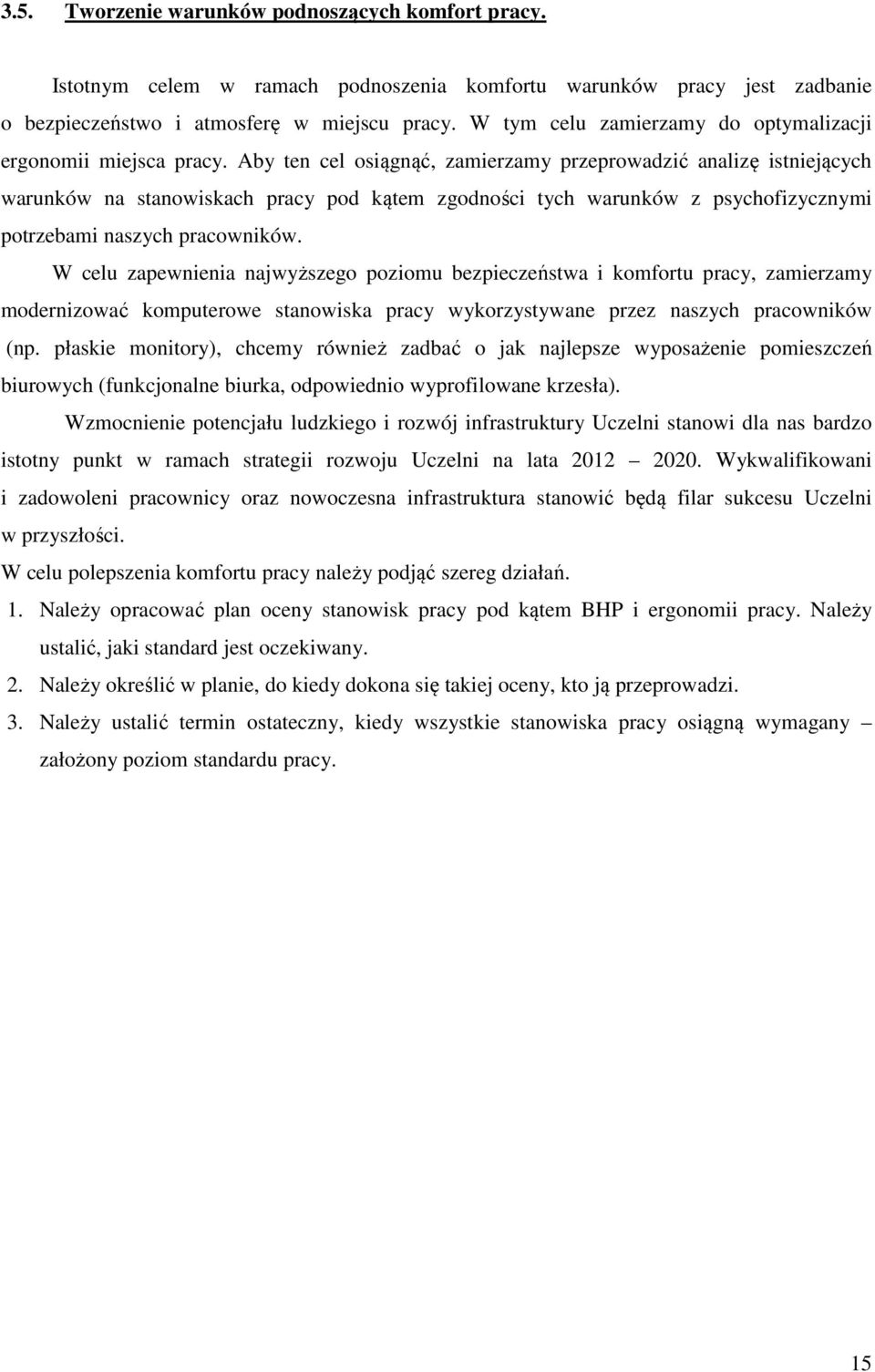 Aby ten cel osiągnąć, zamierzamy przeprowadzić analizę istniejących warunków na stanowiskach pracy pod kątem zgodności tych warunków z psychofizycznymi potrzebami naszych pracowników.