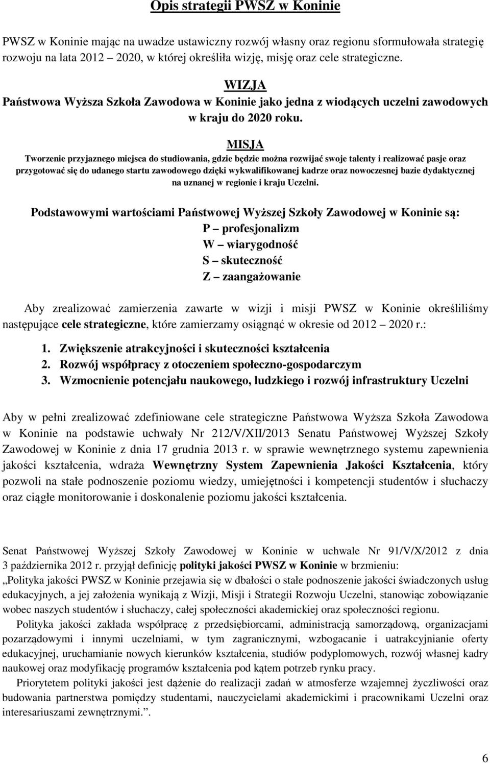 MISJA Tworzenie przyjaznego miejsca do studiowania, gdzie będzie można rozwijać swoje talenty i realizować pasje oraz przygotować się do udanego startu zawodowego dzięki wykwalifikowanej kadrze oraz