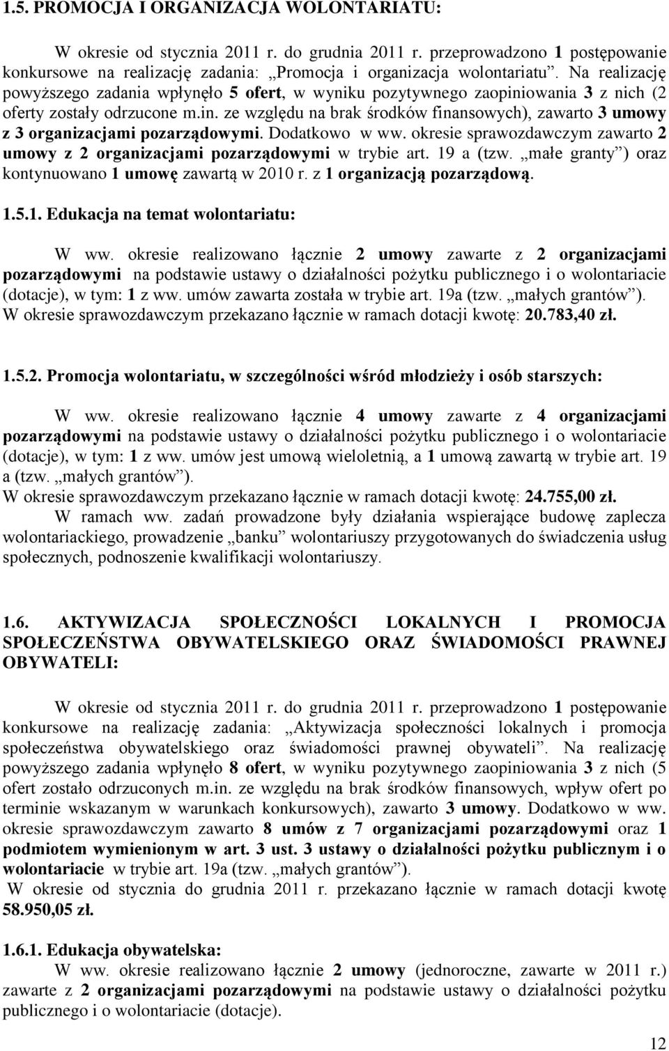 Dodatkowo w ww. okresie sprawozdawczym zawarto 2 umowy z 2 organizacjami pozarządowymi w trybie art. 19 a (tzw. małe granty ) oraz kontynuowano 1 umowę zawartą w 2010 r. z 1 organizacją pozarządową.