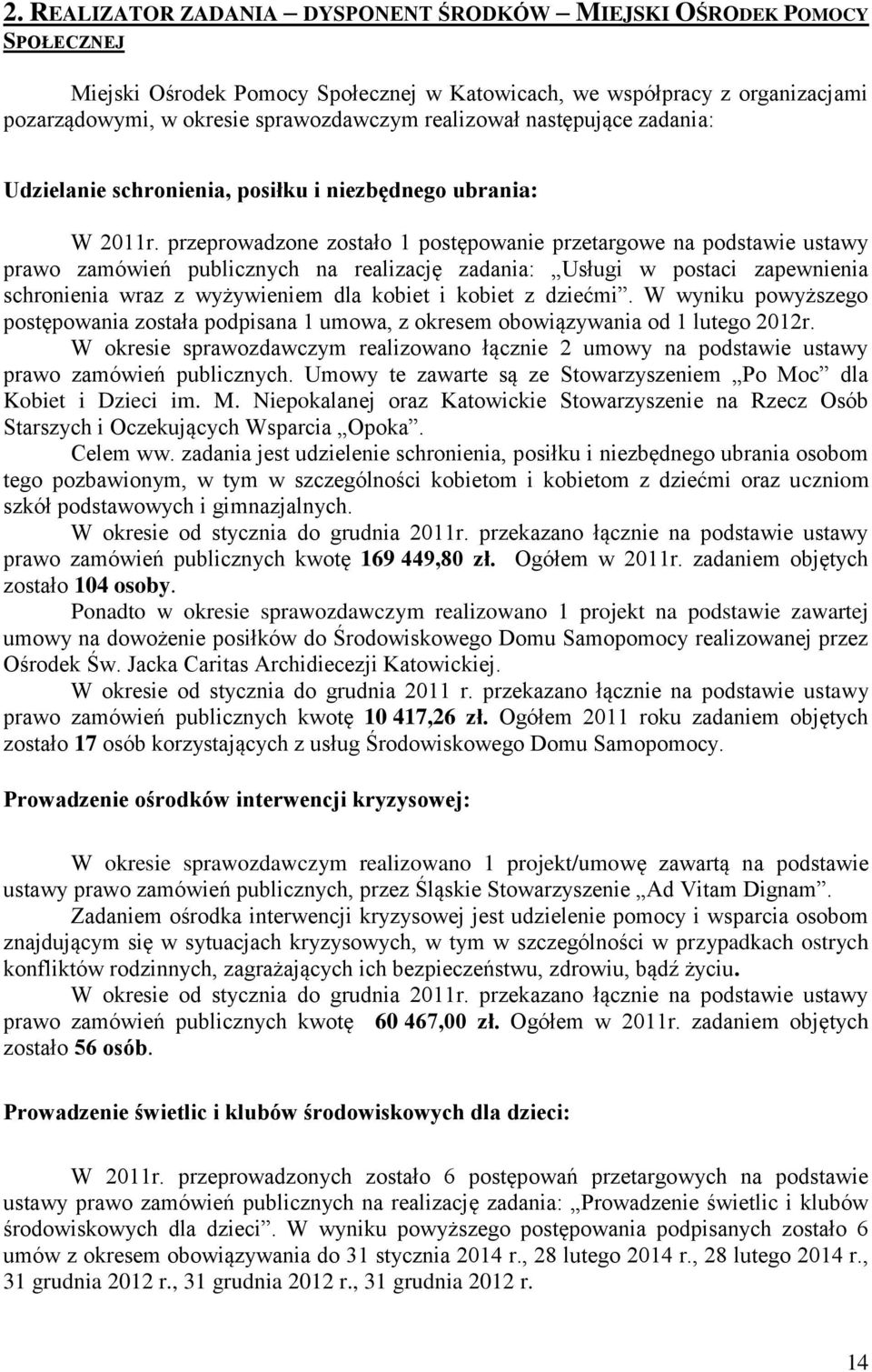 przeprowadzone zostało 1 postępowanie przetargowe na podstawie ustawy prawo zamówień publicznych na realizację zadania: Usługi w postaci zapewnienia schronienia wraz z wyżywieniem dla kobiet i kobiet