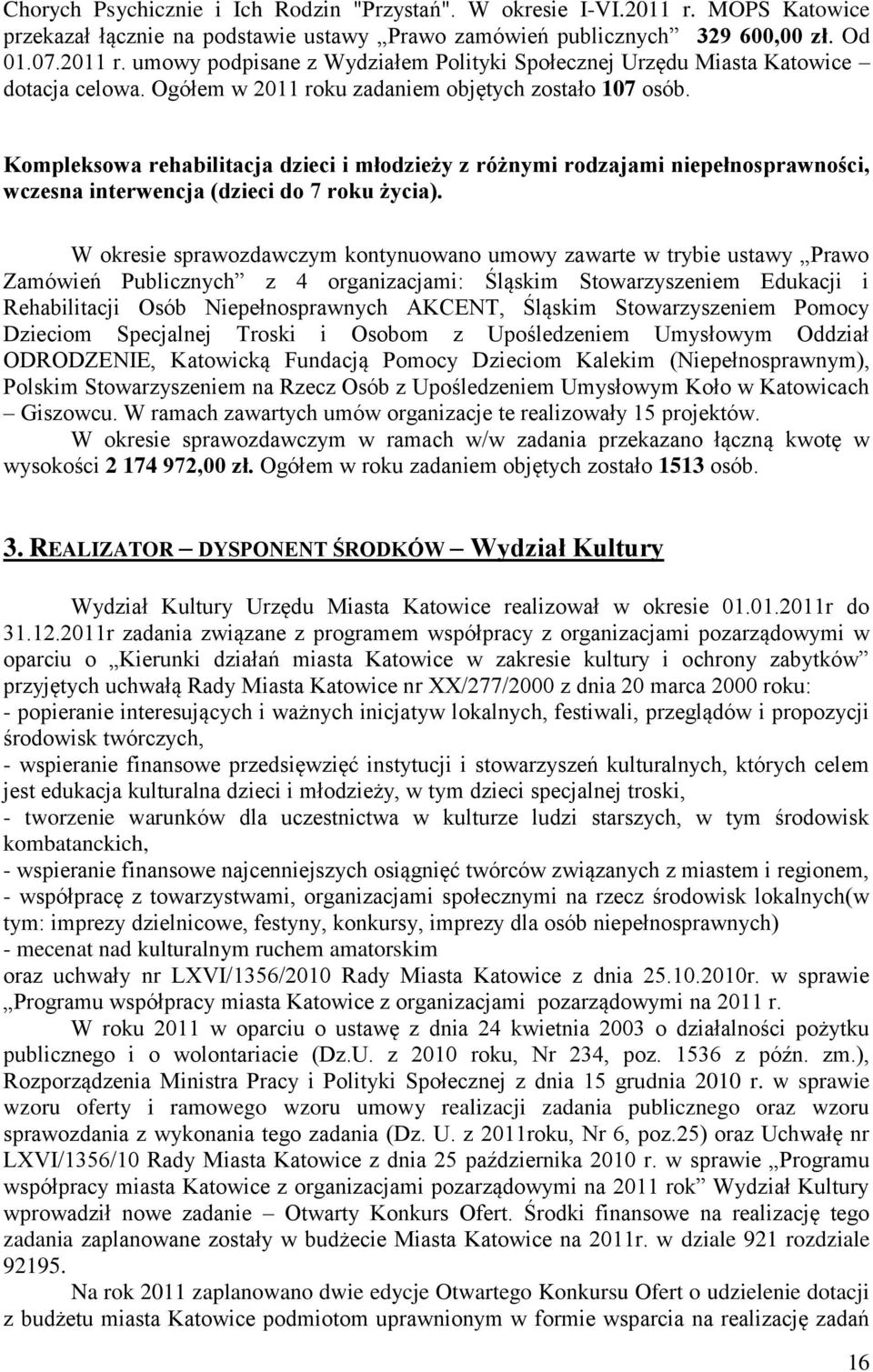 W okresie sprawozdawczym kontynuowano umowy zawarte w trybie ustawy Prawo Zamówień Publicznych z 4 organizacjami: Śląskim Stowarzyszeniem Edukacji i Rehabilitacji Osób Niepełnosprawnych AKCENT,