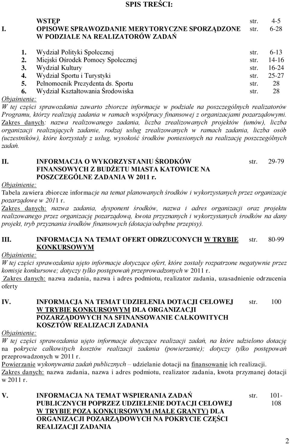 28 Objaśnienie: W tej części sprawozdania zawarto zbiorcze informacje w podziale na poszczególnych realizatorów Programu, którzy realizują zadania w ramach współpracy finansowej z organizacjami