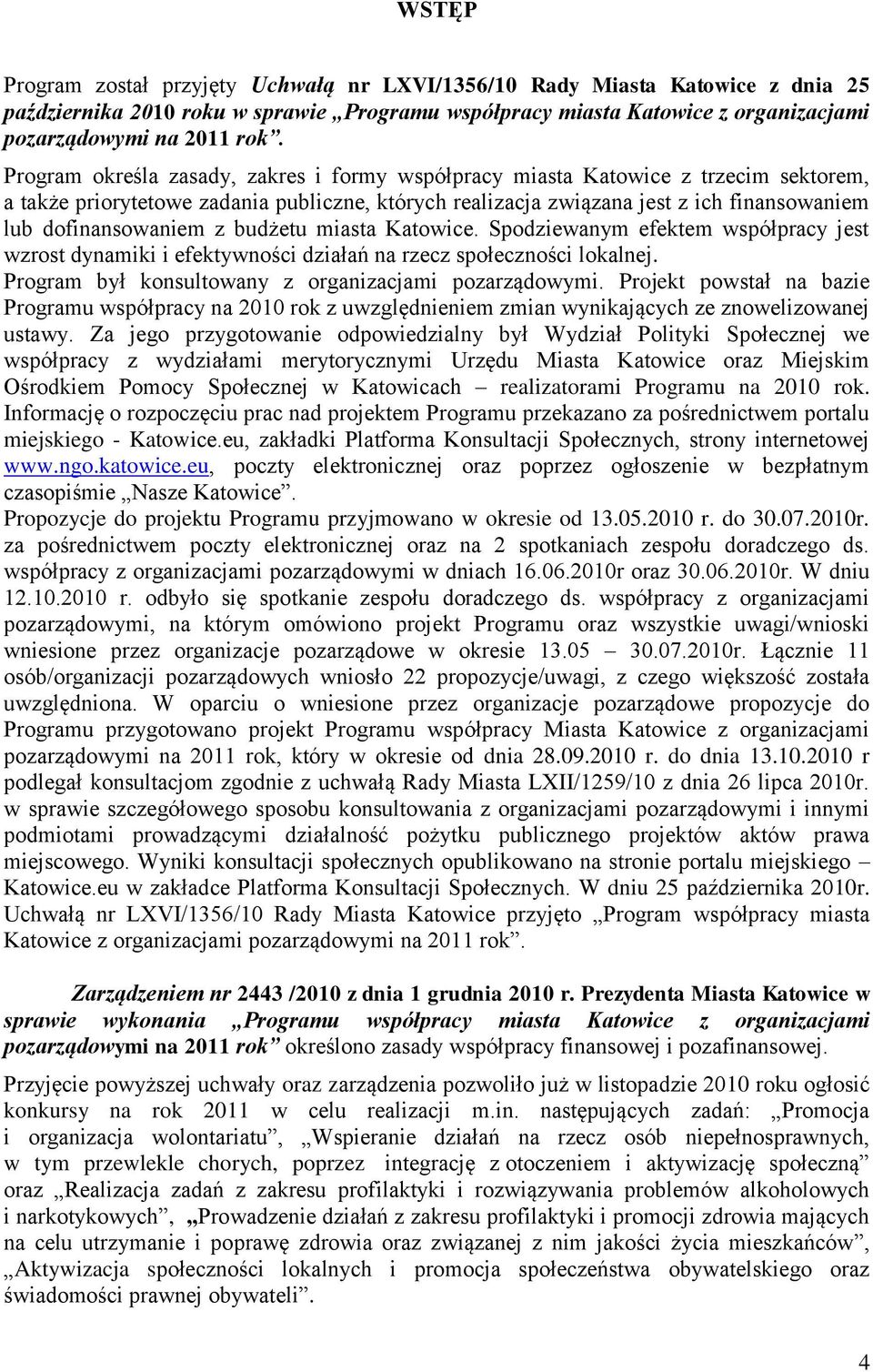 z budżetu miasta Katowice. Spodziewanym efektem współpracy jest wzrost dynamiki i efektywności działań na rzecz społeczności lokalnej. Program był konsultowany z organizacjami pozarządowymi.