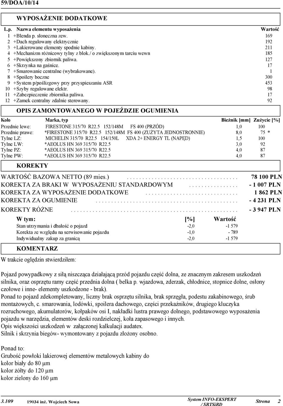 1 8 +Spoilery boczne 300 9 +System p/poślizgowy przy przyspieszaniu ASR 453 10 +Szyby regulowane elektr. 98 11 +Zabezpieczenie zbiornika paliwa. 17 12 +Zamek centralny zdalnie sterowany.