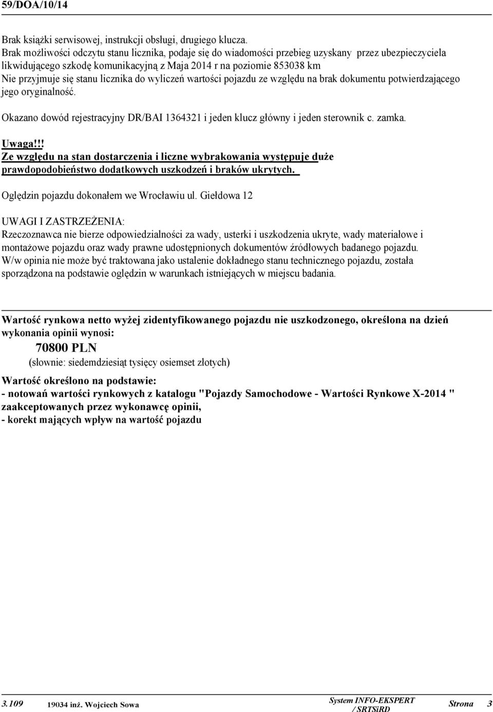 licznika do wyliczeń wartości pojazdu ze względu na brak dokumentu potwierdzającego jego oryginalność. Okazano dowód rejestracyjny DR/BAI 1364321 i jeden klucz główny i jeden sterownik c. zamka.