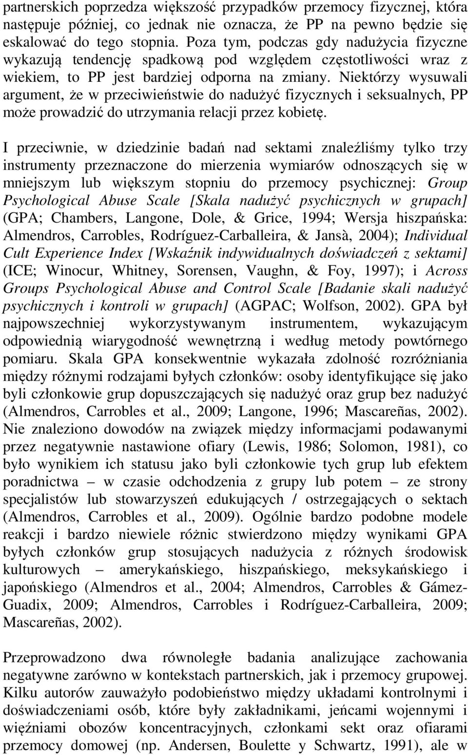 Niektórzy wysuwali argument, że w przeciwieństwie do nadużyć fizycznych i seksualnych, PP może prowadzić do utrzymania relacji przez kobietę.