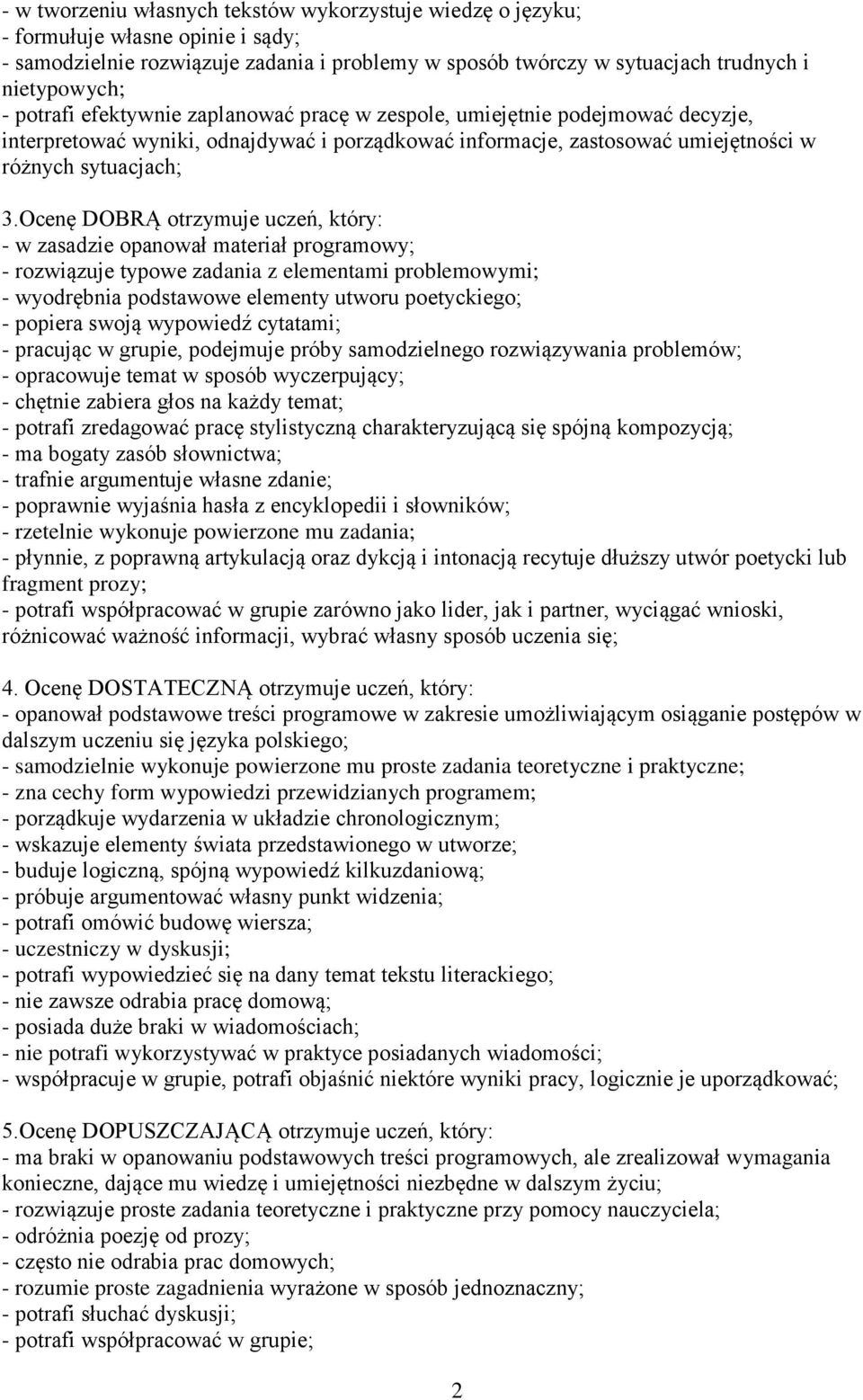 Ocenę DOBRĄ otrzymuje uczeń, który: - w zasadzie opanował materiał programowy; - rozwiązuje typowe zadania z elementami problemowymi; - wyodrębnia podstawowe elementy utworu poetyckiego; - popiera
