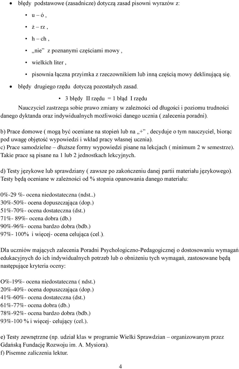 3 błędy II rzędu = 1 błąd I rzędu Nauczyciel zastrzega sobie prawo zmiany w zależności od długości i poziomu trudności danego dyktanda oraz indywidualnych możliwości danego ucznia ( zalecenia