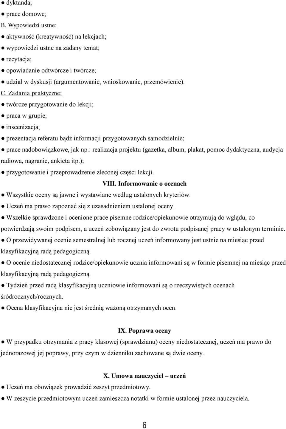 Zadania praktyczne: twórcze przygotowanie do lekcji; praca w grupie; inscenizacja; prezentacja referatu bądź informacji przygotowanych samodzielnie; prace nadobowiązkowe, jak np.