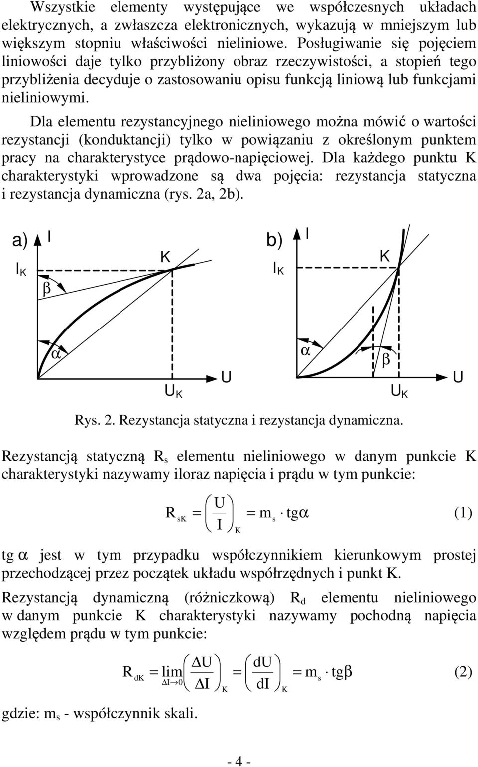 Dla elementu rezystancyjnego nieliniowego mo na mówi o warto ci rezystancji (konduktancji) tylko w powi zaniu z okre lonym punktem pracy na charakterystyce pr dowo-napi ciowej.