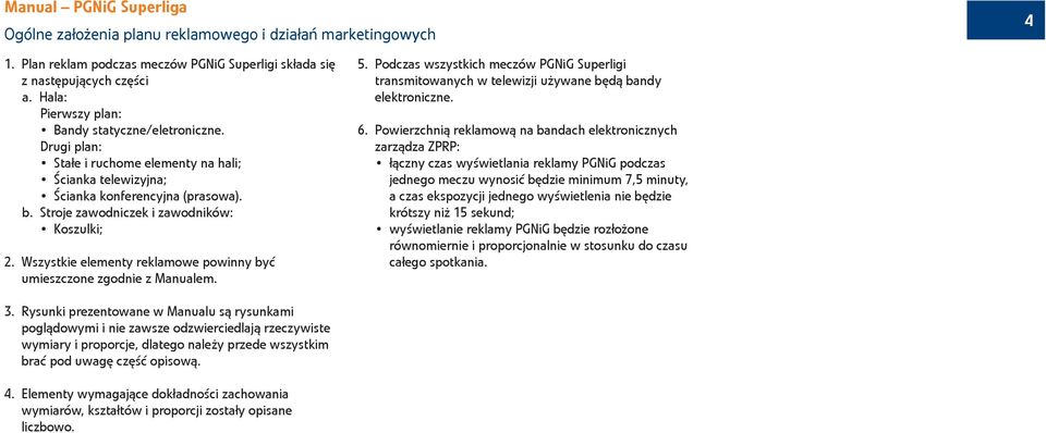 Wszystkie elementy reklamowe powinny być umieszczone zgodnie z Manualem. 5. Podczas wszystkich meczów PGNiG Superligi transmitowanych w telewizji używane będą bandy elektroniczne. 6.