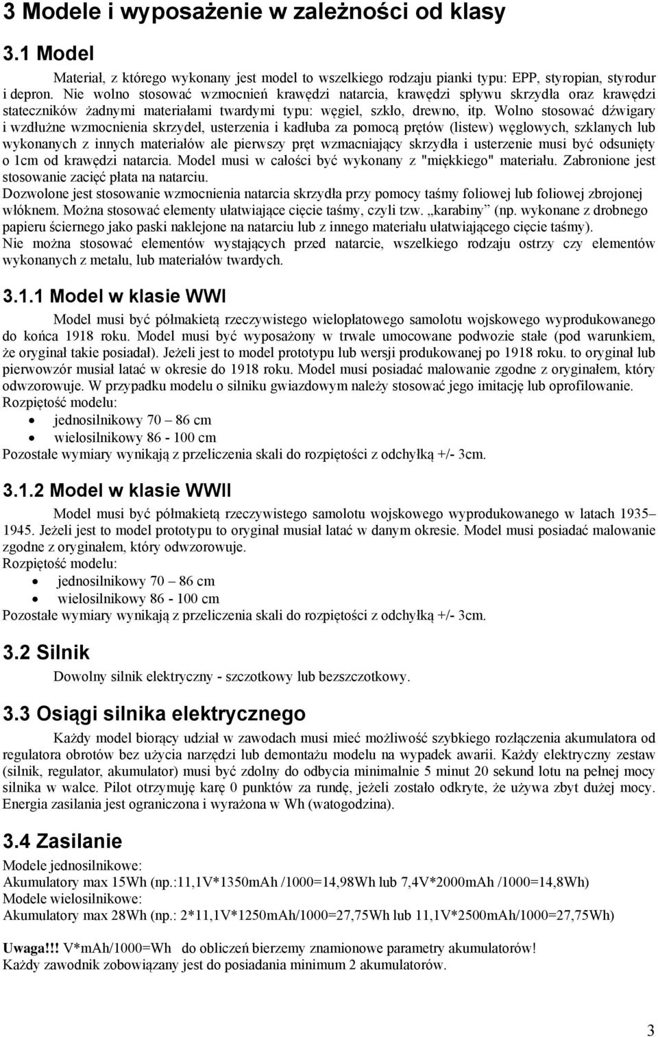 Wolno stosować dźwigary i wzdłużne wzmocnienia skrzydeł, usterzenia i kadłuba za pomocą prętów (listew) węglowych, szklanych lub wykonanych z innych materiałów ale pierwszy pręt wzmacniający skrzydła