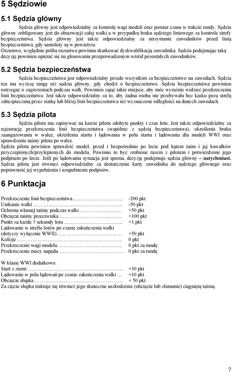 Sędzia główny jest także odpowiedzialny za utrzymanie zawodników przed linią bezpieczeństwa, gdy samoloty są w powietrzu.