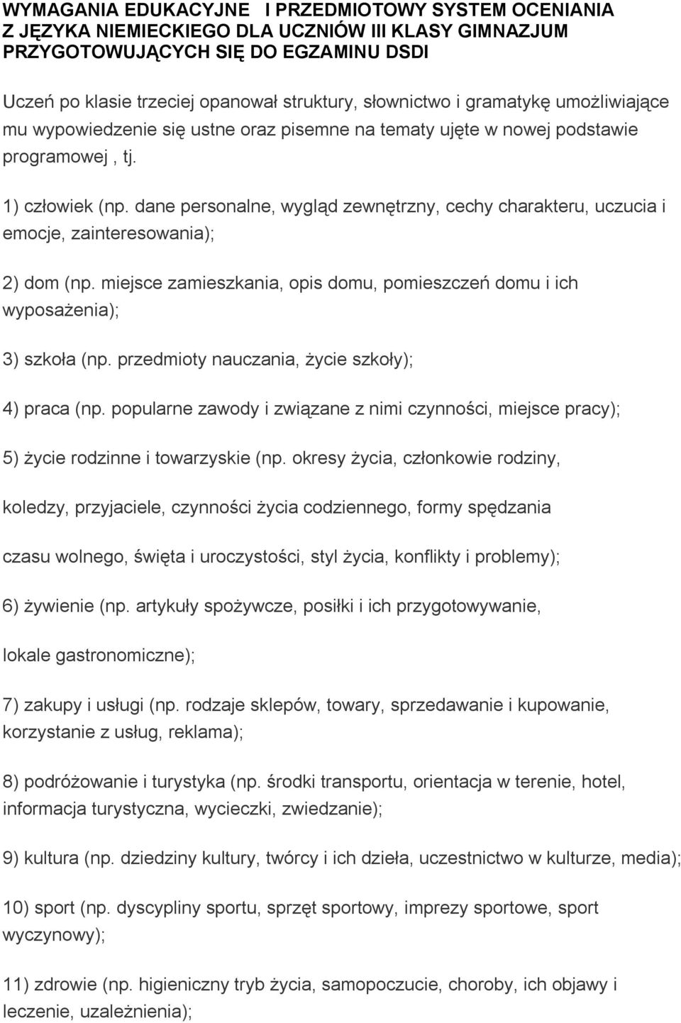 dane personalne, wygląd zewnętrzny, cechy charakteru, uczucia i emocje, zainteresowania); 2) dom (np. miejsce zamieszkania, opis domu, pomieszczeń domu i ich wyposażenia); 3) szkoła (np.