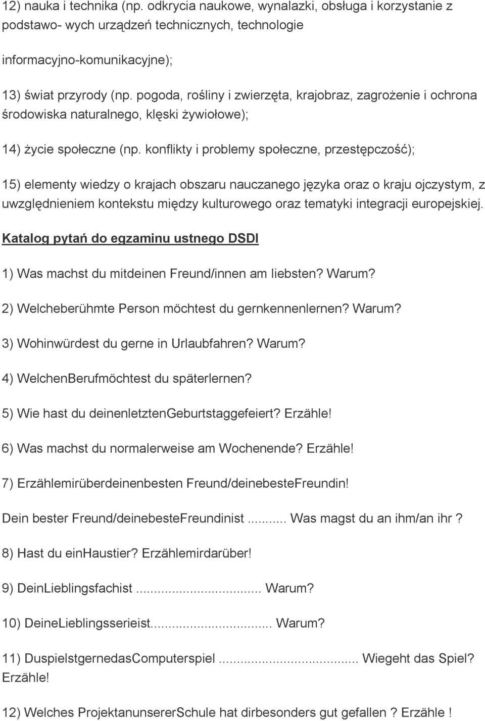 konflikty i problemy społeczne, przestępczość); 15) elementy wiedzy o krajach obszaru nauczanego języka oraz o kraju ojczystym, z uwzględnieniem kontekstu między kulturowego oraz tematyki integracji