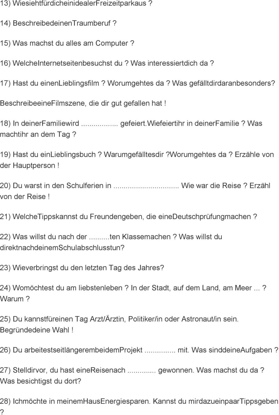 Was machtihr an dem Tag? 19) Hast du einlieblingsbuch? Warumgefälltesdir?Worumgehtes da? Erzähle von der Hauptperson! 20) Du warst in den Schulferien in... Wie war die Reise? Erzähl von der Reise!