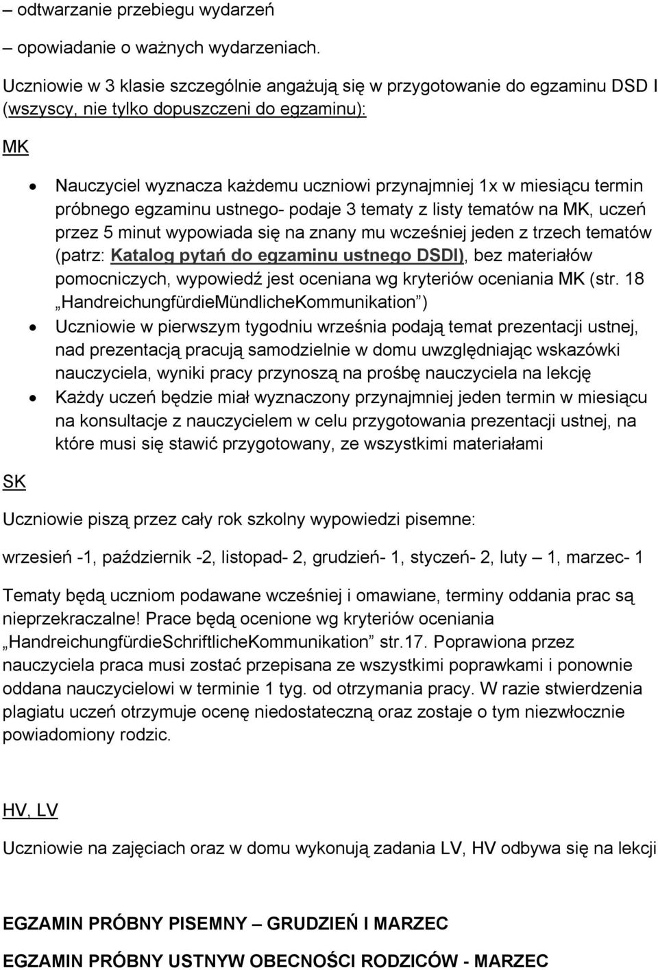 próbnego egzaminu ustnego- podaje 3 tematy z listy tematów na MK, uczeń przez 5 minut wypowiada się na znany mu wcześniej jeden z trzech tematów (patrz: Katalog pytań do egzaminu ustnego DSDI), bez