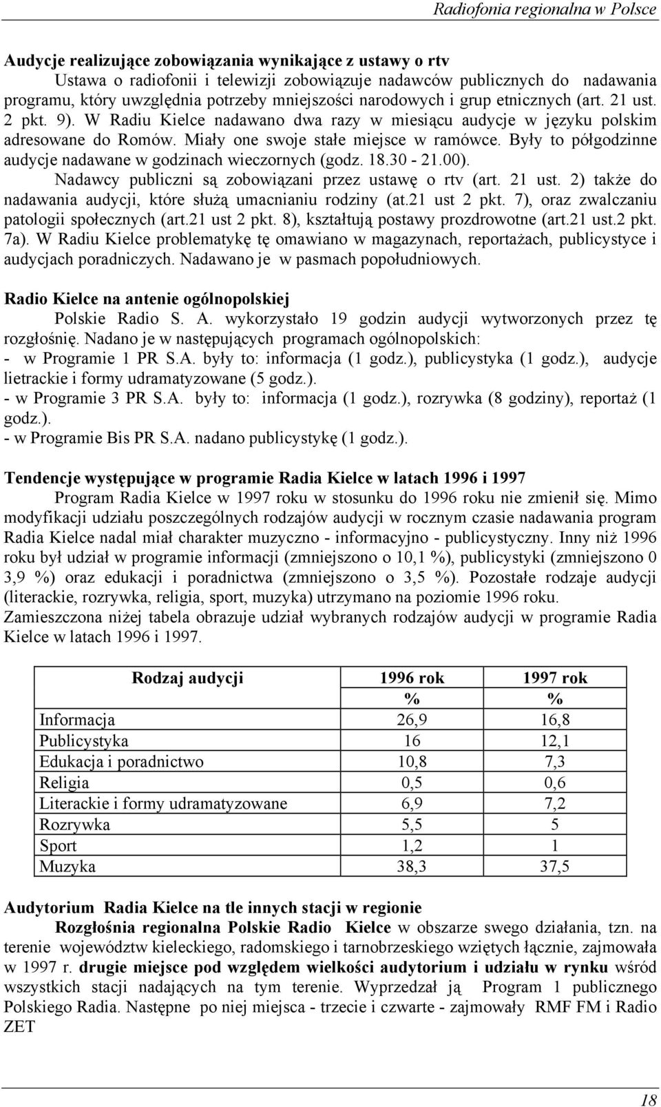 Były to półgodzinne audycje nadawane w godzinach wieczornych (godz. 18.30-21.00). Nadawcy publiczni są zobowiązani przez ustawę o rtv (art. 21 ust.