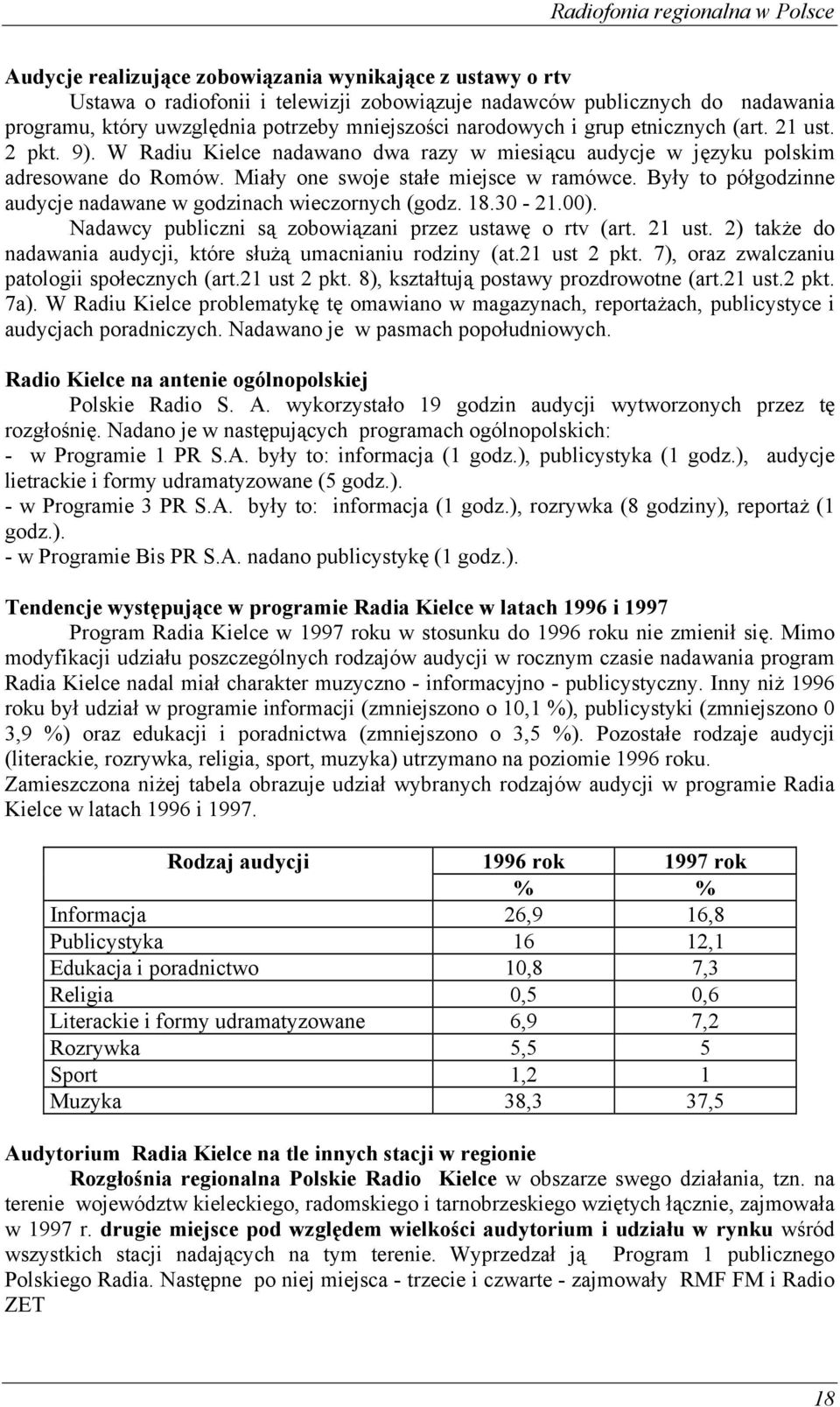 Były to półgodzinne audycje nadawane w godzinach wieczornych (godz. 18.30-21.00). Nadawcy publiczni są zobowiązani przez ustawę o rtv (art. 21 ust.