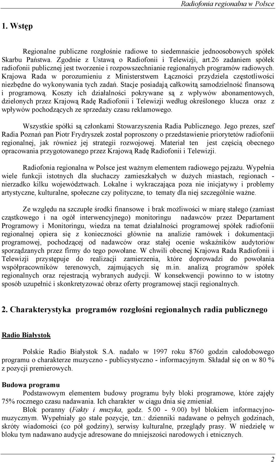 Krajowa Rada w porozumieniu z Ministerstwem Łączności przydziela częstotliwości niezbędne do wykonywania tych zadań. Stacje posiadają całkowitą samodzielność finansową i programową.