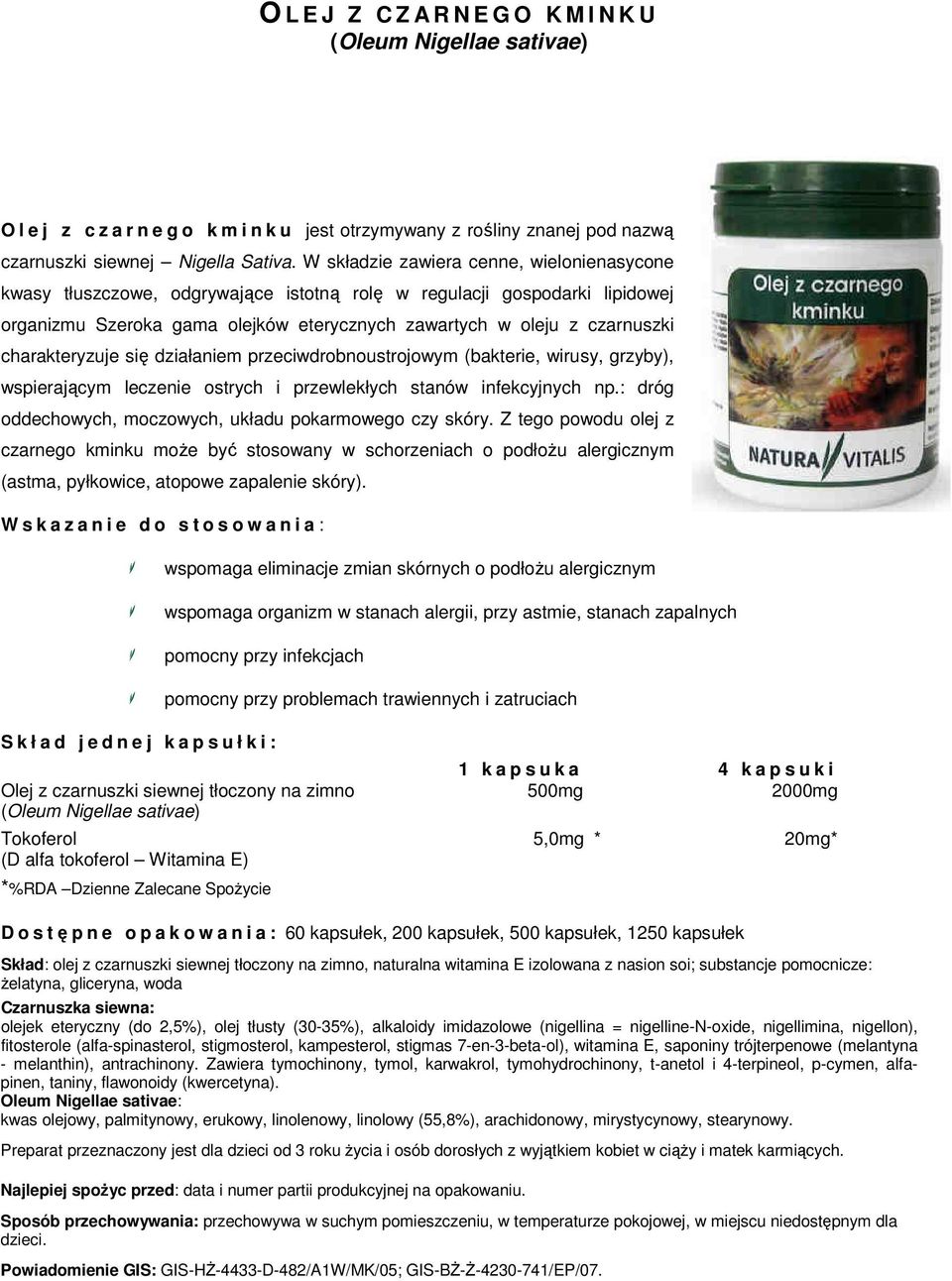 charakteryzuje się działaniem przeciwdrobnoustrojowym (bakterie, wirusy, grzyby), wspierającym leczenie ostrych i przewlekłych stanów infekcyjnych np.