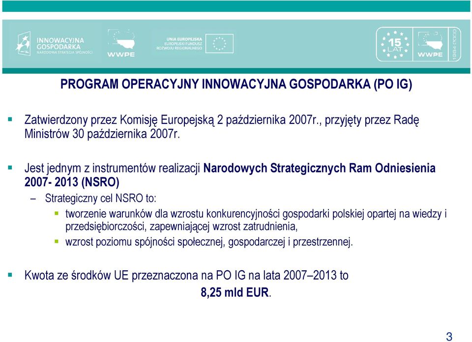 Jest jednym z instrumentów realizacji Narodowych Strategicznych Ram Odniesienia 2007-2013 (NSRO) Strategiczny cel NSRO to: tworzenie warunków