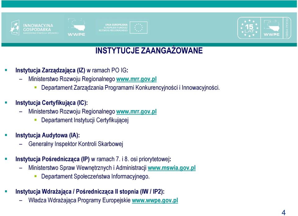 pl Departament Instytucji Certyfikującej Instytucja Audytowa (IA): Generalny Inspektor Kontroli Skarbowej Instytucja Pośrednicząca (IP) w ramach 7. i 8.