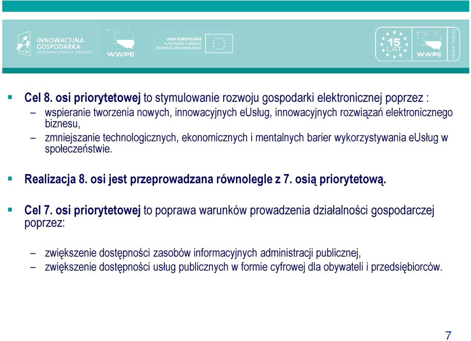 elektronicznego biznesu, zmniejszanie technologicznych, ekonomicznych i mentalnych barier wykorzystywania eusług w społeczeństwie. Realizacja 8.