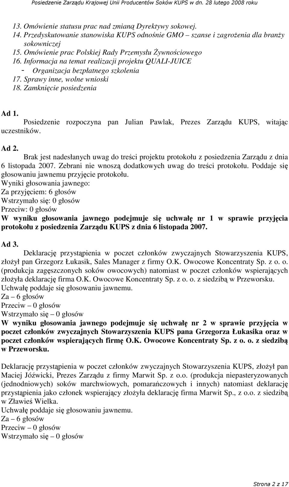 Zamknicie posiedzenia Ad 1. Posiedzenie rozpoczyna pan Julian Pawlak,, witajc uczestników. Ad 2. Brak jest nadesłanych uwag do treci projektu protokołu z posiedzenia Zarzdu z dnia 6 listopada 2007.