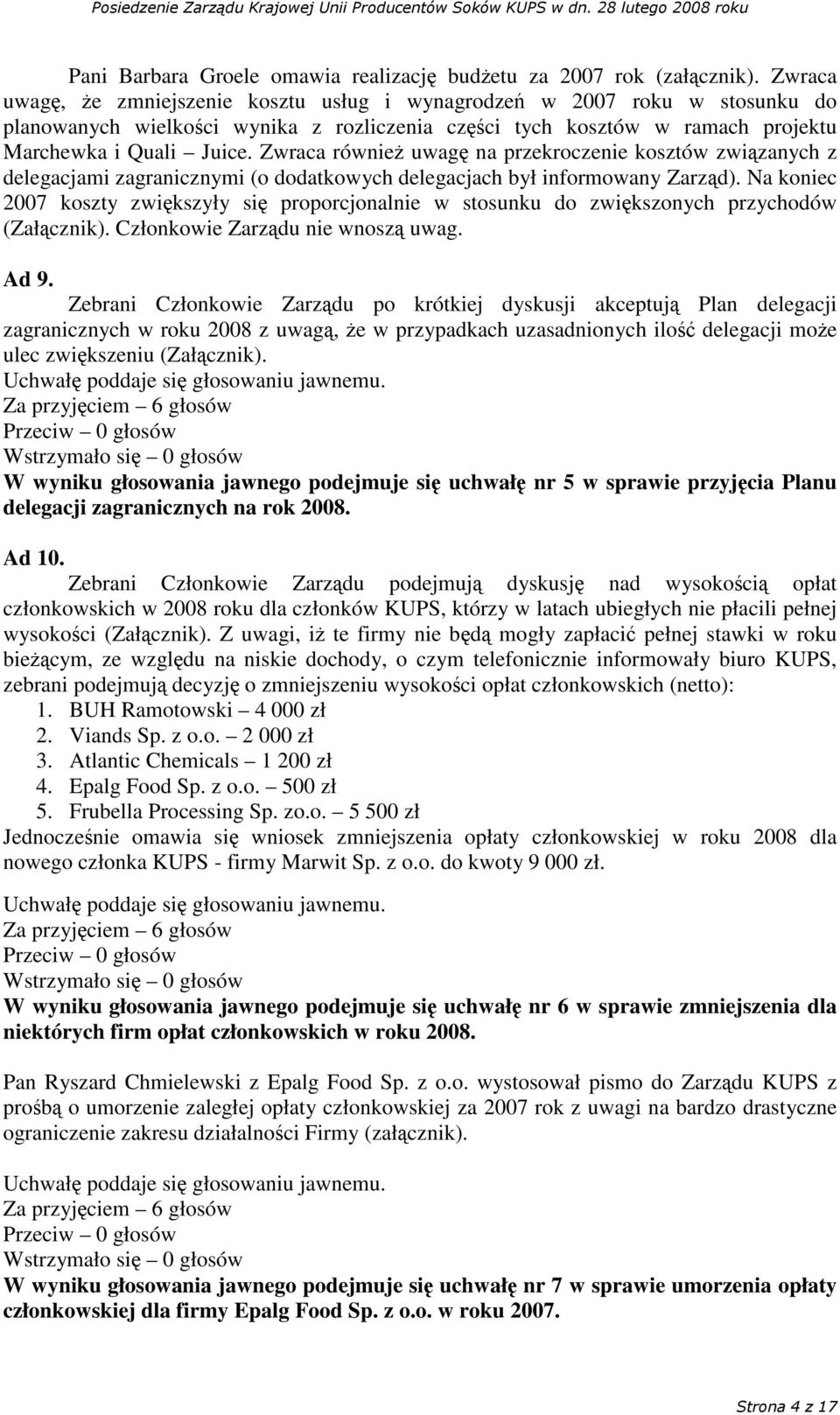 Zwraca równie uwag na przekroczenie kosztów zwizanych z delegacjami zagranicznymi (o dodatkowych delegacjach był informowany Zarzd).