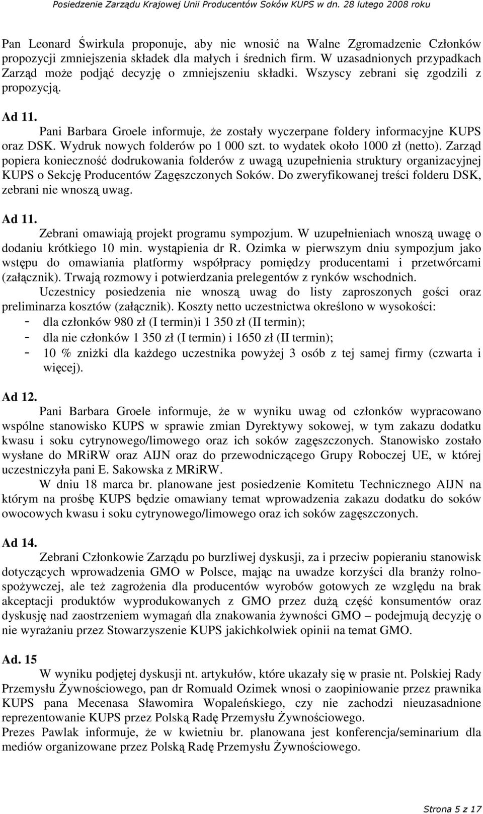 Pani Barbara Groele informuje, e zostały wyczerpane foldery informacyjne KUPS oraz DSK. Wydruk nowych folderów po 1 000 szt. to wydatek około 1000 zł (netto).